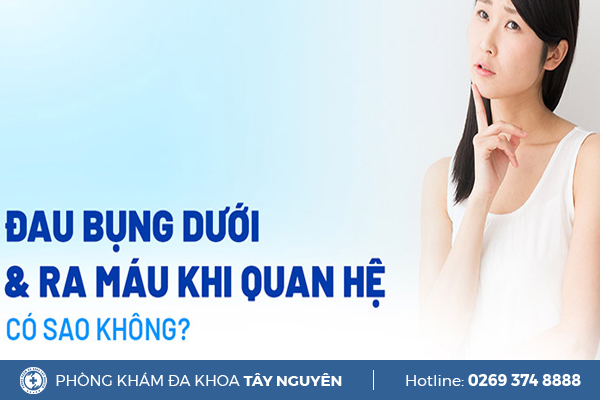 Sau khi quan hệ bị đau bụng dưới và chảy máu vì sao và khám chữa thế nào?